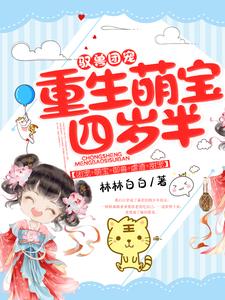 【资源】《驭兽团宠:重生萌宝四岁半》作者：林林白白【完结】