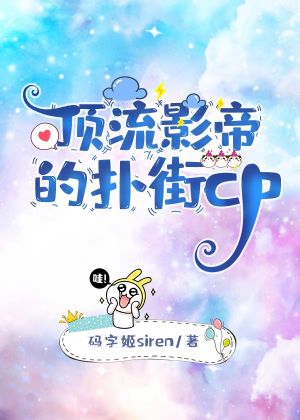 【资源】《顶流影帝的扑街cp》作者：码字姬siren【完结】