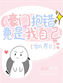 【资源】《豪门抱错竟是我自己[女A男O]》作者：遥鼓【完结+番外】
