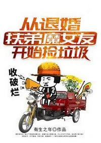 【资源】《从退婚扶弟魔女友开始捡垃圾》作者：有生之年【完结】