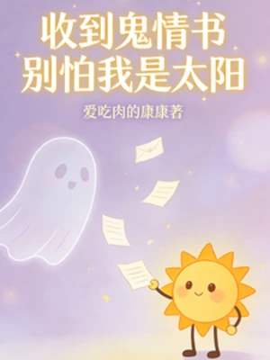 【资源】《收到鬼情书别怕我是太阳》作者：爱吃肉的康康【完结】