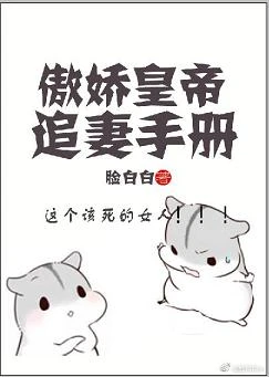 【资源】《傲娇皇帝追妻手册》作者：脸白白【完结】