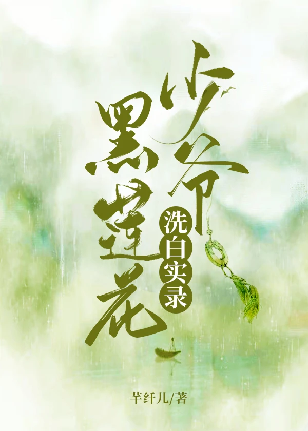 【资源】《黑莲花少爷洗白实录[重生]》作者：芊纤儿【完结+番外】