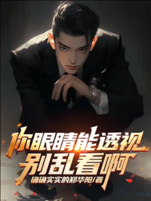 【资源】《你眼睛能透视，别乱看啊》作者：确确实实的郑华阳【完结+番外】