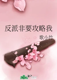 【资源】《反派非要攻略我》作者：歌小竹【完结+番外】