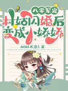 【资源】《八零军宠：村姑闪婚后变成小娇娇》作者：耐耐不恋【完结】
