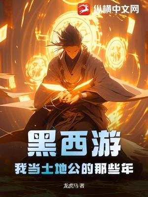 【资源】《黑西游：我当土地公的那些年》作者：龙虎马【完结】