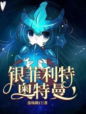 【资源】《（奥特曼同人）银菲利特奥特曼》作者：落殇璃17【完结】