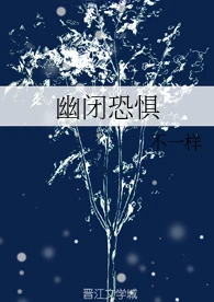 【资源】《幽闭恐惧》作者：不一样【完结】