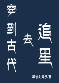 【资源】《穿到古代去追星》作者：37号毛兔子【完结】