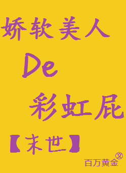 【资源】《娇软美人异世吹彩虹屁求生[无限]》作者：百万黄金【完结】