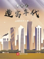 【资源】《重生之造富年代》作者：山里的石子【完结】