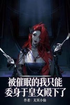 【资源】《被催眠的我只能委身于皇女殿下了》作者：无冥小仙【完结】