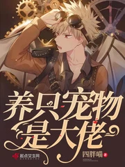 【资源】《养只宠物是大佬》作者：四胖喵【完结】