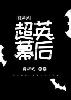 【资源】《（综英美同人）[综英美]超英幕后》作者：森梓屿【完结+番外】