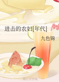 【资源】《进击的农妇[年代]》作者：九色锦/锦瑟未弦【完结+番外】