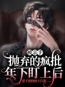 【资源】《被亲手抛弃的疯批年下盯上后》作者：爱干饭的团子【完结+番外】