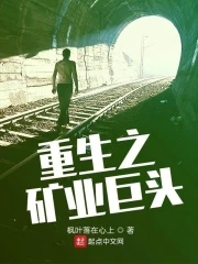 【资源】《重生之矿业巨头》作者：枫叶落在心上【完结】