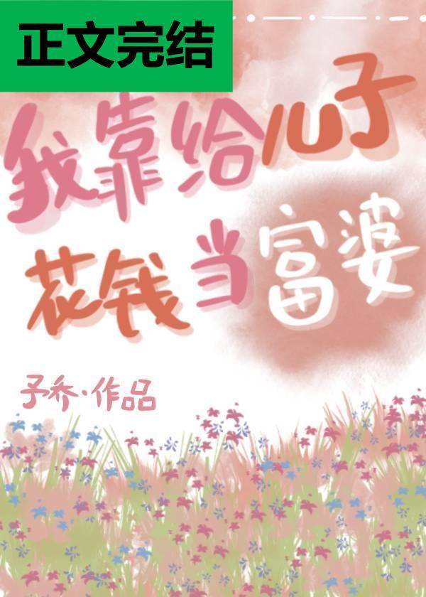 【资源】《我靠给儿子花钱当富婆》作者：予乔【完结+番外】