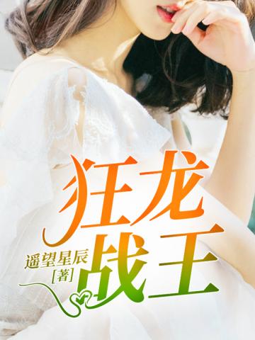 【资源】《狂龙战王》作者：遥望星辰【完结】
