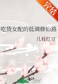 【资源】《吃货女配的低调修仙路》作者：几枝红豆【完结+番外】