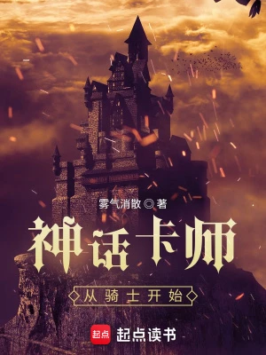 【资源】《神话卡师：从骑士开始》作者：雾气消散【完结】
