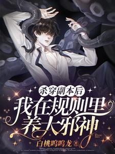 【资源】《顶级玩家杀疯副本，拐跑邪神/杀穿副本后，我在规则里养大邪神》作者：白桃呜呜龙【完结+番外】