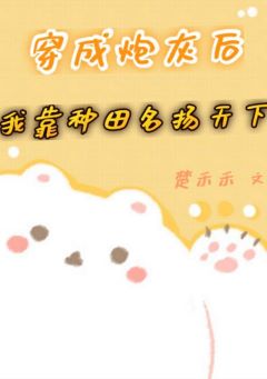 【资源】《穿成炮灰后我靠种田名扬天下/恶毒男配靠种田养肥一众大佬后》作者：楚禾禾【完结+番外】
