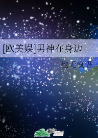 【资源】《（综英美同人）[欧美娱]男神在身边》作者：也无疯语【完结】