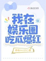 【资源】《我在娱乐圈吃瓜爆红》作者：君临lin123【完结+番外】