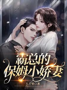 【资源】《霸总的保姆小娇妻》作者：八千里【完结】