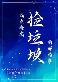 【资源】《我在海底捡垃圾的那些事》作者：木叶下君山【完结+番外】