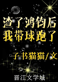【资源】《（洪荒同人）鸿钧成圣后我带球跑了》作者：子书猫猫【完结+番外】