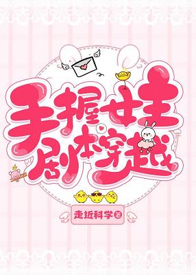 【资源】《（综漫同人）[综]手握女主剧本穿越》作者：走进科学【完结+番外】