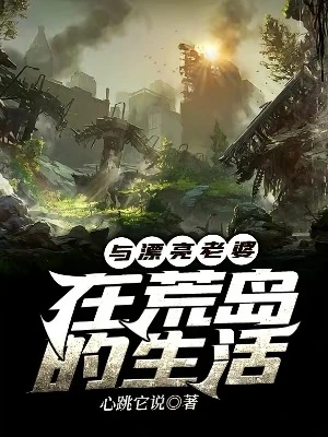 【资源】《与漂亮老婆在荒岛的生活》作者：心跳它说【完结】
