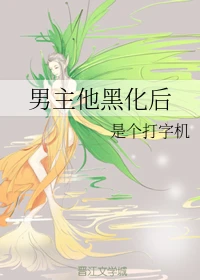 【资源】《男主他黑化后》作者：是个打字机【完结+番外】
