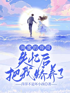 【资源】《闺蜜的哥哥失忆后，把我娇养了》作者：萍萍不是坏小孩【完结】