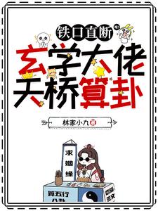 【资源】《铁口直断，玄学大佬天桥算卦》作者：林家小九【完结】