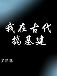 【资源】《我在古代搞基建》作者：星陨落【完结】