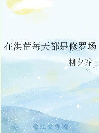【资源】《（洪荒同人）在洪荒每天都是修罗场》作者：柳夕乔【完结】