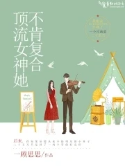 【资源】《顶流女神她不肯复合》作者：一顾思思【完结+番外】