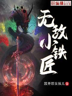 【资源】《无敌小铁匠》作者：放开那女孩儿【完结】