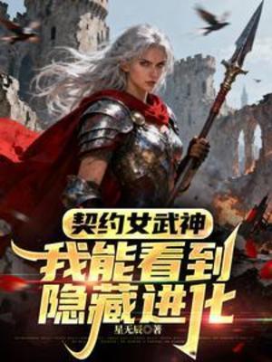 【资源】《契约女武神，我能看到隐藏进化》作者：星无辰【完结】
