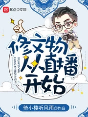 【资源】《修文物从直播开始》作者：倚小楼听风雨【完结】