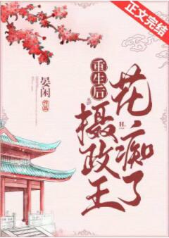 【资源】《重生摄政王的心尖宠》作者：晏闲【完结+番外】