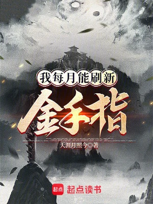 【资源】《我每月能刷新金手指》作者：天涯月照今【完结】