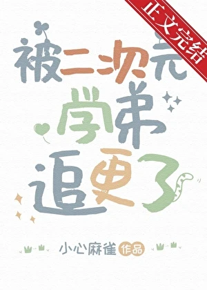 【资源】《被二次元学弟追更了》作者：小心麻雀【完结】