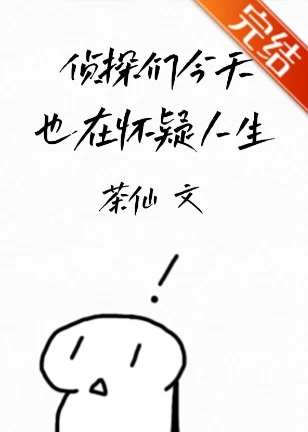【资源】《（综漫同人）侦探们今天也在怀疑人生》作者：茶仙【完结】
