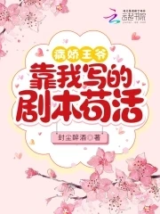 【资源】《病娇王爷靠我写的剧本苟活》作者：软鱼七号【完结】