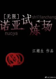 【资源】《诺亚试炼场[无限]》作者：江潮生【完结】